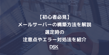 【初心者必見】メールサーバーの構築方法を解説｜選定時の注意点やエラー対処法を紹介
