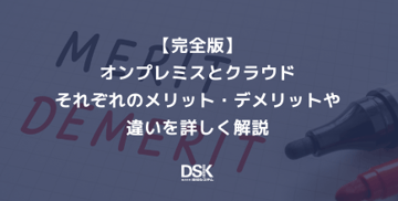 【完全版】オンプレミスとクラウドそれぞれのメリット・デメリットや違いを詳しく解説
