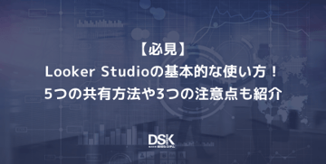 【必見】Looker Studioの基本的な使い方！5つの共有方法や3つの注意点も紹介