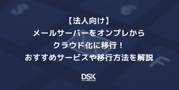 【法人向け】メールサーバーをオンプレからクラウド化に移行！おすすめサービスや移行方法を解説