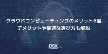 クラウドコンピューティングのメリット6選｜デメリットや最適な選び方も解説