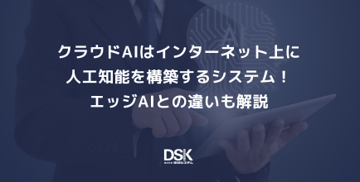 クラウドAIはインターネット上に人工知能を構築するシステム！エッジAIとの違いも解説