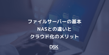 ファイルサーバーの基本｜NASとの違いとクラウド化のメリット