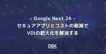 ＜Google Next '26＞セキュアアプリとコストの削減で、VDIの肥大化を解消する