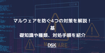 マルウェアを防ぐ4つの対策を解説！基礎知識や種類、対処手順を紹介