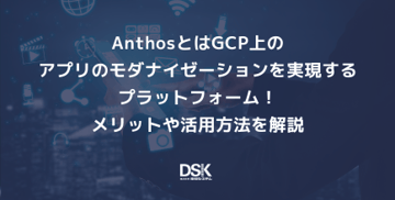 AnthosとはGCP上のアプリのモダナイゼーションを実現するプラットフォーム！メリットや活用方法を解説