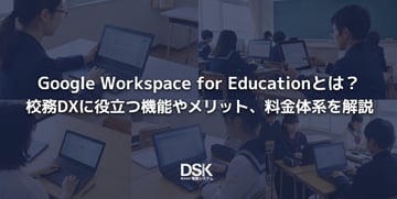 Google Workspace for Educationとは？校務DXに役立つ機能やメリット、料金体系を解説