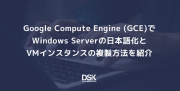 Google Compute Engine (GCE)でWindows Serverの日本語化とVMインスタンスの複製方法を紹介