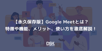 【永久保存版】Google Meetとは？特徴や機能、メリット、使い方を徹底解説！