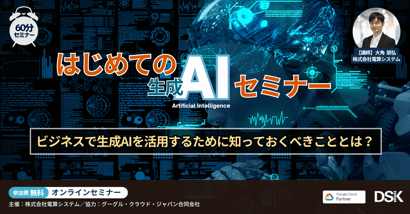 はじめての生成AIセミナー「ビジネスで生成AIを活用するために知っておくべきこととは」