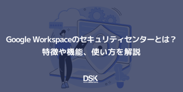 Google Workspaceのセキュリティセンターとは?特徴や機能、使い方を解説