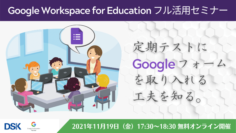 【オンライン開催】Google Workspace for Education フル活用セミナー 〜 定期テストに Google フォーム を取り入れる工夫を知る〜