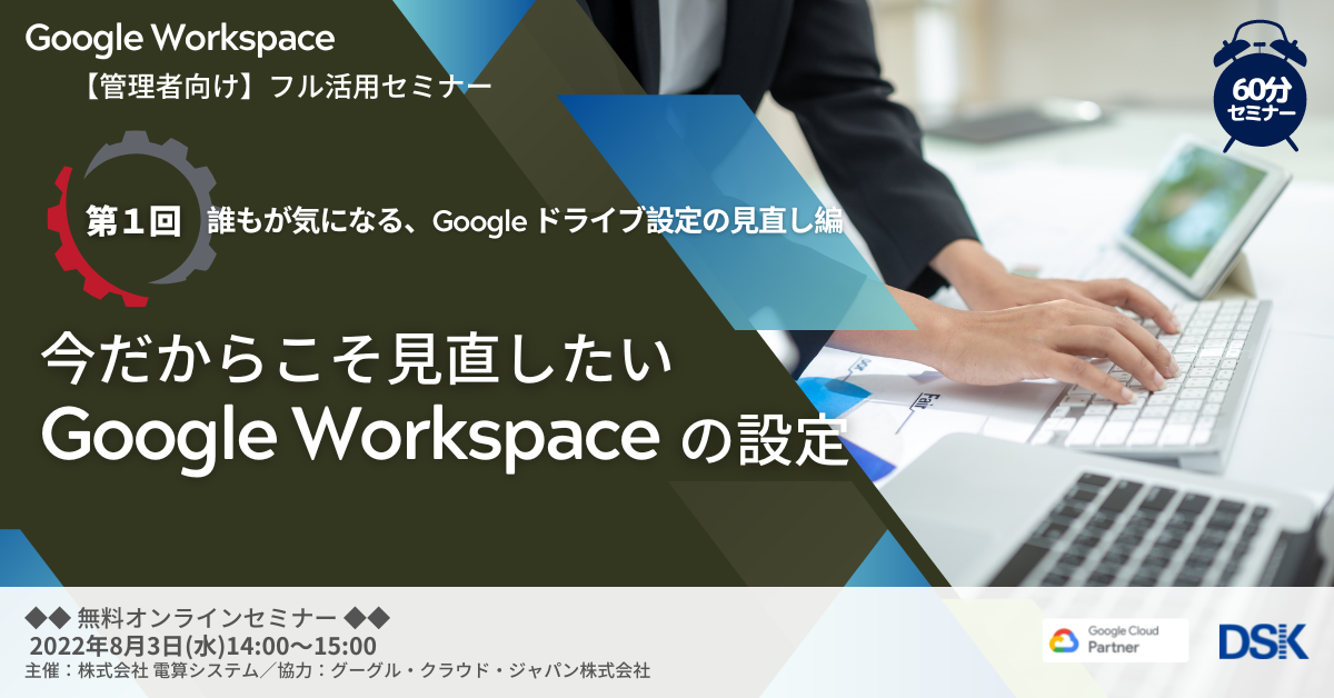 【管理者向け】Google Workspace フル活用セミナー「今だからこそ見直したいGoogle Workspaceの設定〜第１回〜」