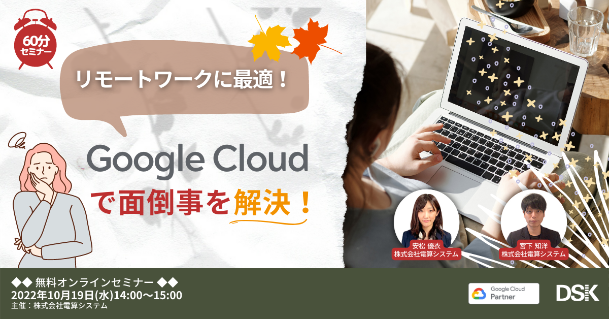 リモートワークに最適！Google Cloud で面倒事を解決！