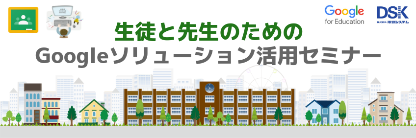 生徒と先生のための Google ソリューション 活用セミナー〜これからの学校教育を改革する G Suite for Educationと Chromebook のご紹介〜 「2019年07月26日 | 東京」