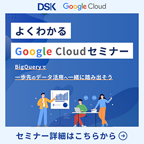 よくわかるGoogle Cloudセミナー「BigQueryで一歩先のデータ活用へ一緒に踏み出そう」