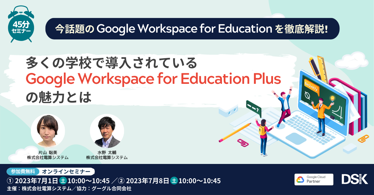 今話題の Google Workspace for Education を徹底解説!「多くの学校で導入されている Google Workspace for Education Plus の魅力とは」
